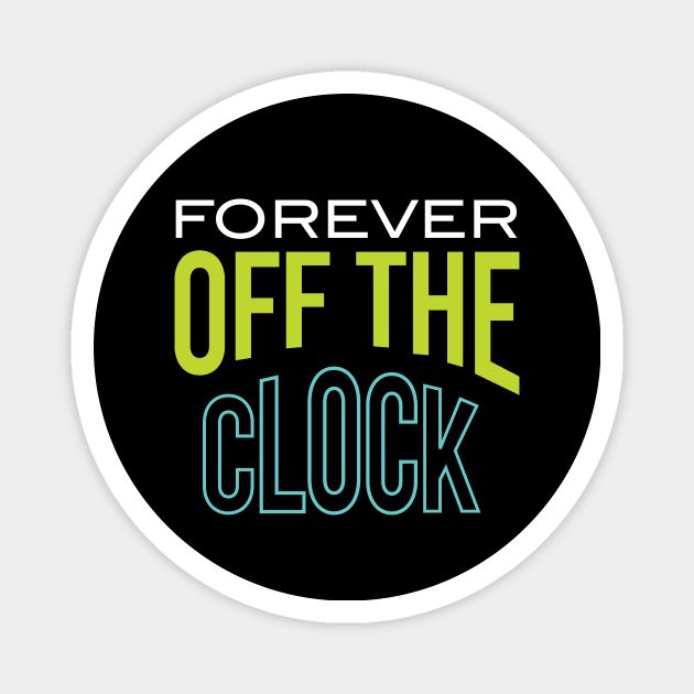 Forever Off the Clock Magnet by whyitsme